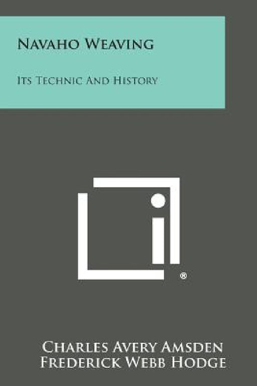 Navaho Weaving: Its Technic and History by Charles Avery Amsden, Frederick Webb Hodge