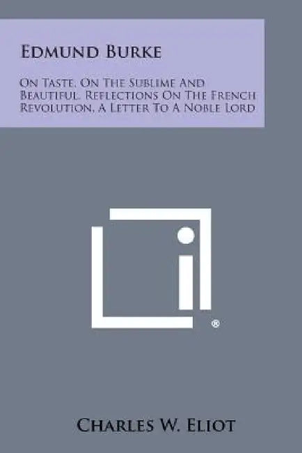 Edmund Burke: On Taste, on the Sublime and Beautiful, Reflections on the French Revolution, a Letter to a Noble Lord by Charles W. Eliot