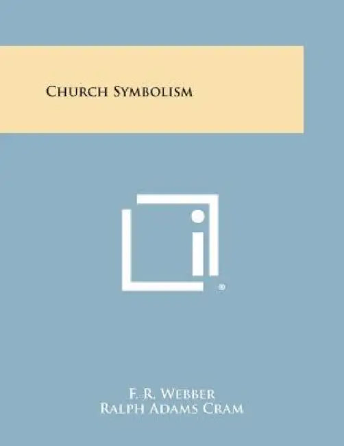 Church Symbolism by F. R. Webber, Ralph Adams Cram
