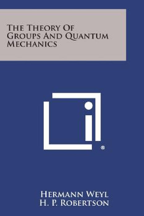 The Theory of Groups and Quantum Mechanics by Hermann Weyl, H. P. Robertson