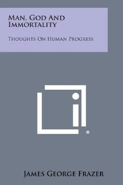 Man, God and Immortality: Thoughts on Human Progress by James George Frazer