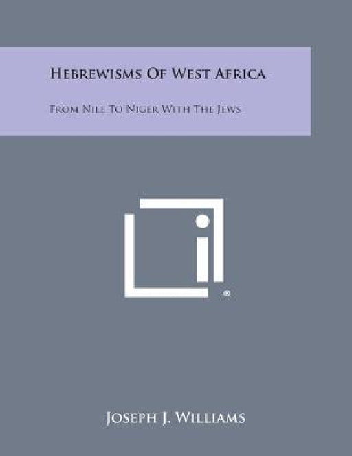 Hebrewisms of West Africa: From Nile to Niger with the Jews by Joseph J. Williams