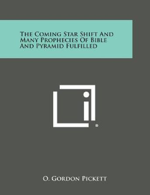 The Coming Star Shift and Many Prophecies of Bible and Pyramid Fulfilled by O. Gordon Pickett