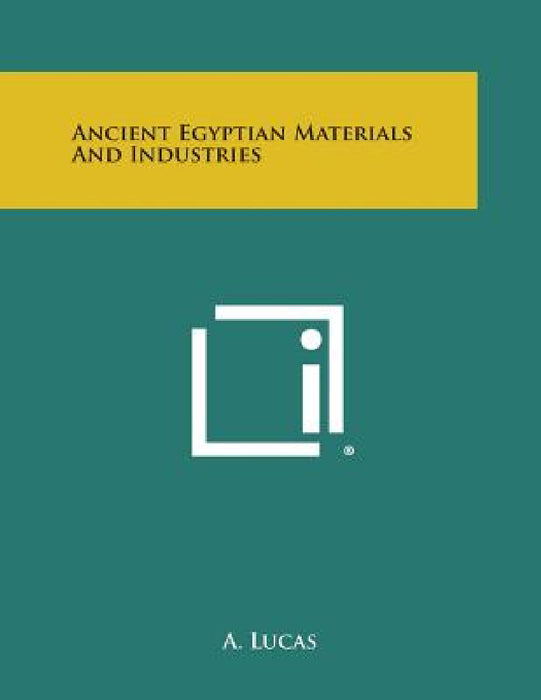Ancient Egyptian Materials and Industries by A. Lucas