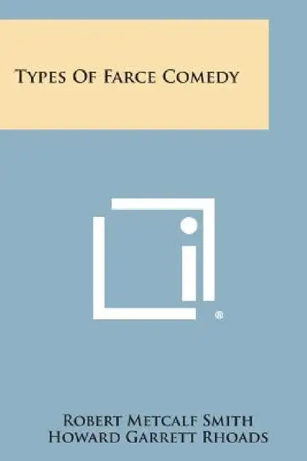 Types of Farce Comedy by Robert Metcalf Smith, Howard Garrett Rhoads