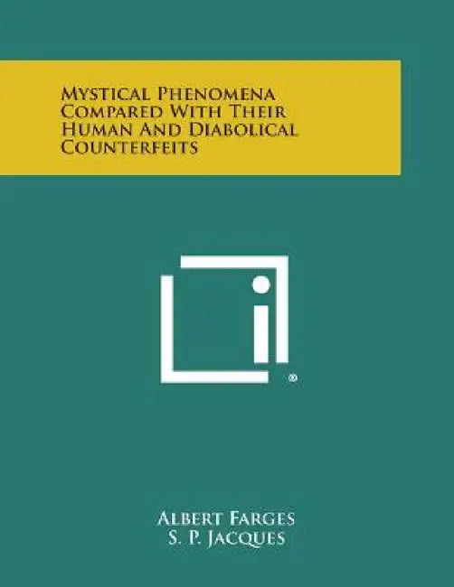 Mystical Phenomena Compared with Their Human and Diabolical Counterfeits by Albert Farges, S. P. Jacques
