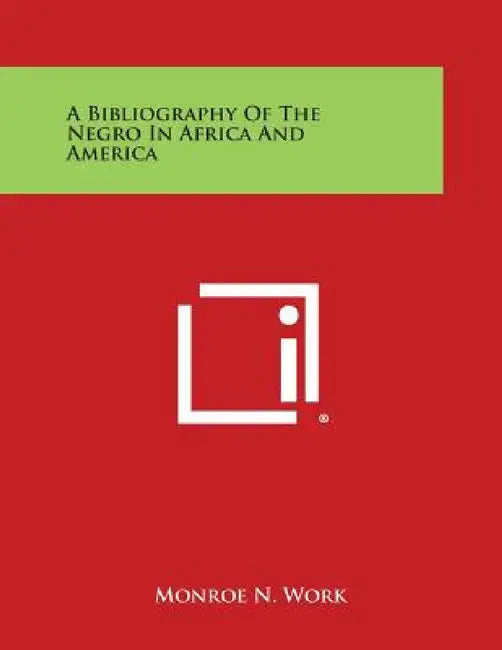 A Bibliography of the Negro in Africa and America by Monroe N. Work