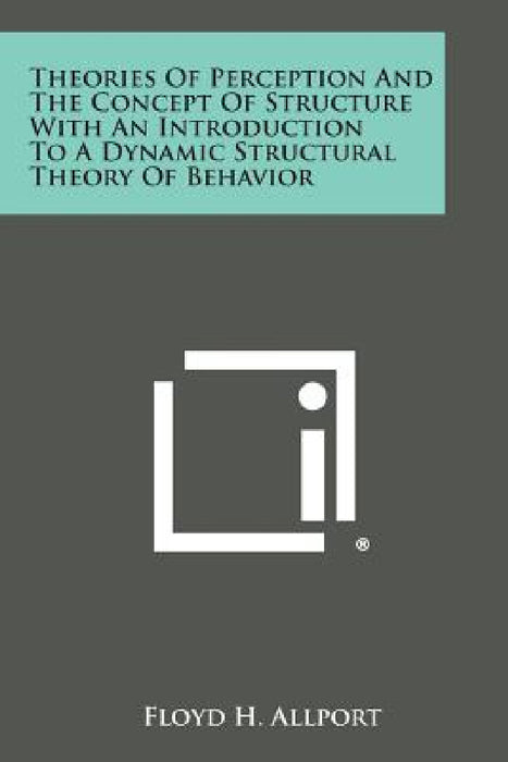 Theories of Perception and the Concept of Structure with an Introduction to a Dynamic Structural Theory of Behavior by Floyd H. Allport