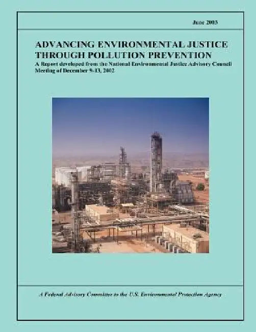 Advancing Environmental Justice Through Pollution Prevention: A Report developed from the National Environmental Justice Advisory Council Meeting of D by U S Environmental Protection Agency