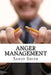 Anger Management: How to Control Your Temper and Overcome Your Anger - a Step-By-Step Guide On How to Free Yourself from the Bonds of Anger by Sandy Smith