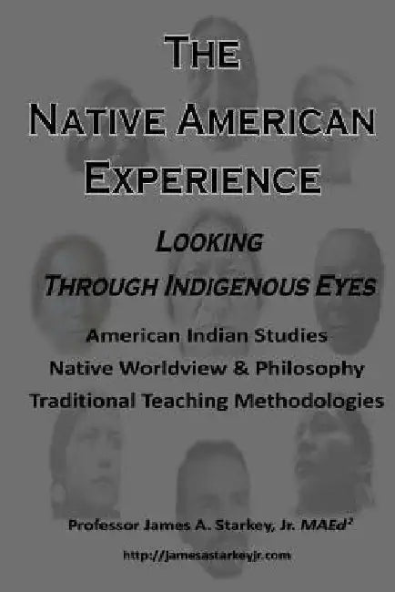 The Native American Experience: : Looking Through Indigenous Eyes by Jr. Maed 2. James a. Starkey