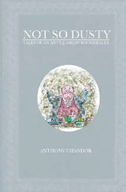 Not So Dusty: Tales of an Antiquarian Bookdealer by Anthony Chandor