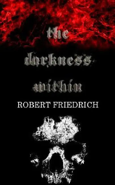 The Darkness Within: A Novella by Robert Friedrich