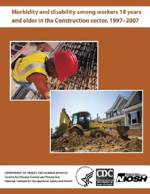 Morbidity and Disability Among Workers 18 Years and Older in the Construction Sector, 1997?2007 by National Institute for Occupational Safe