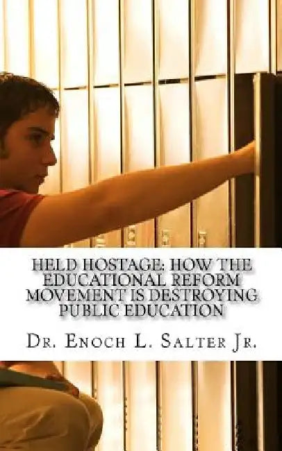 Held Hostage: : How the Educational Reform Movement is Destroying Public Education by Enoch L. Salter Jr