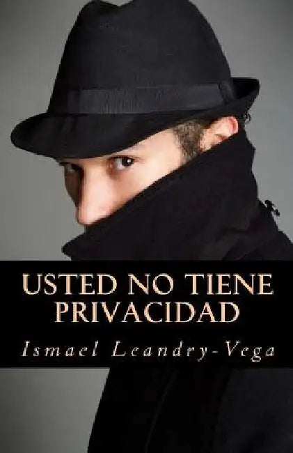 Usted no tiene privacidad: El fin del derecho a la privacidad by Leandry-Vega, Ismael