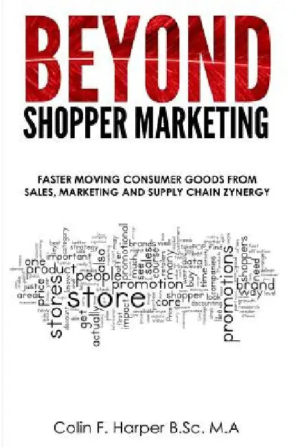 Beyond Shopper Marketing: Faster Moving Consumer Goods from Sales, Marketing and Supply Chain Zynergy by Colin F. Harper