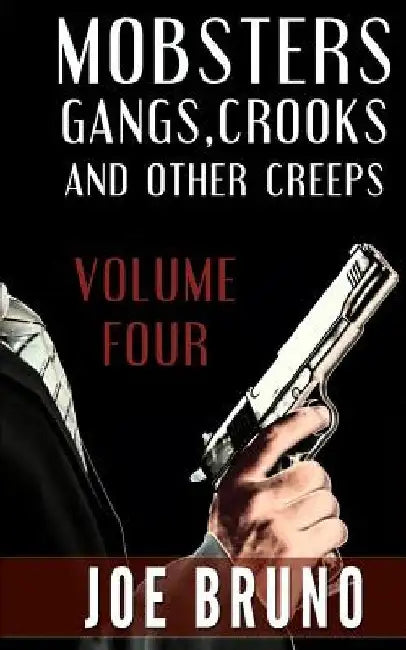 Mobsters, Crooks, Gangs and Other Creeps: Volume 4 by Marc Maturo