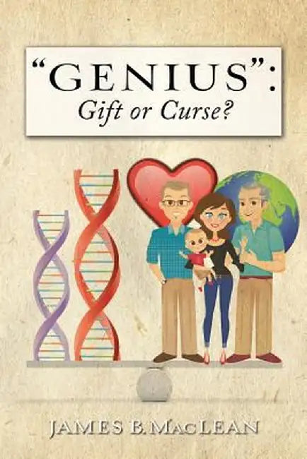 Genius: Gift or Curse?: Biological Origins Key Modifiers Burdens and Legacies by MacLean, James B.