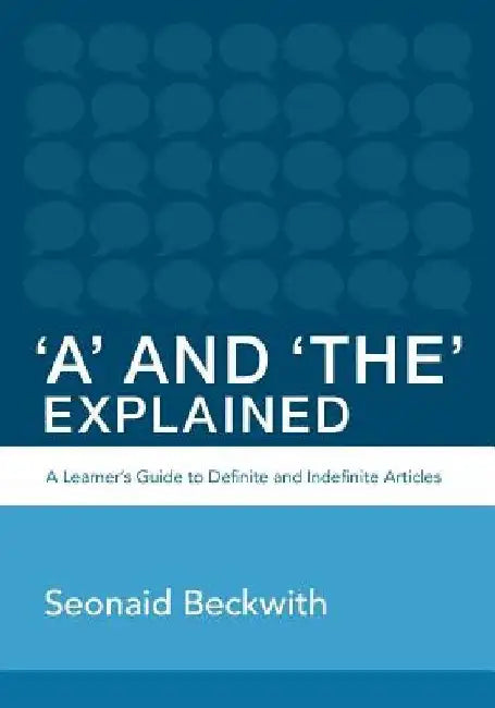 'A' and 'The' Explained: A learner's guide to definite and indefinite articles by Seonaid Beckwith