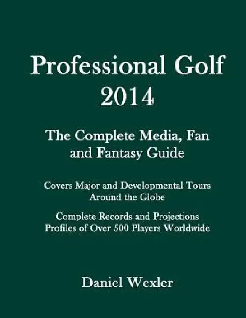 Professional Golf 2014: The Complete Media, Fan and Fantasy Guide by Daniel Wexler