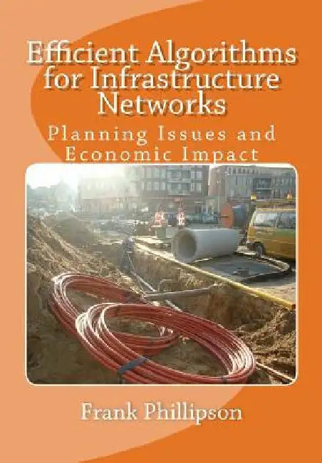 Efficient Algorithms for Infrastructure Networks: Planning Issues and Economic Impact by Frank Phillipson