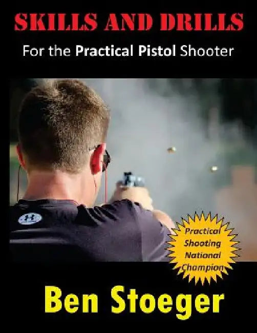 Skills and Drills: For the Practical Pistol Shooter by Ben Stoeger