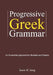 Progressive Greek Grammar: An Accessible Approach for Students and Pastors by Jason Jc Jung
