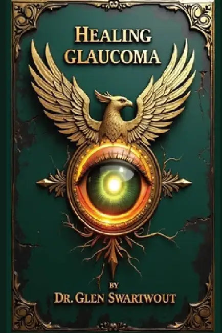Healing Glaucoma: Natural Medicine for Self-Healing by Glen Swartwout