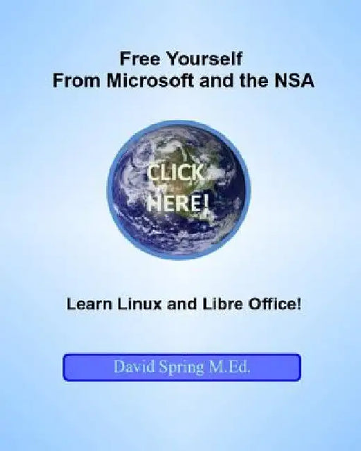 Free Yourself from Microsoft and the NSA... Learn Linux and LibreOffice by David Spring M. Ed