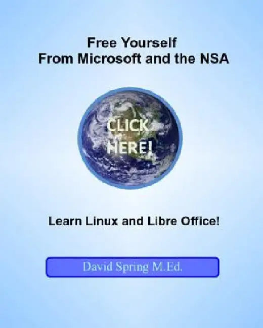 Free Yourself from Microsoft and the NSA... Learn Linux and LibreOffice by David Spring M. Ed