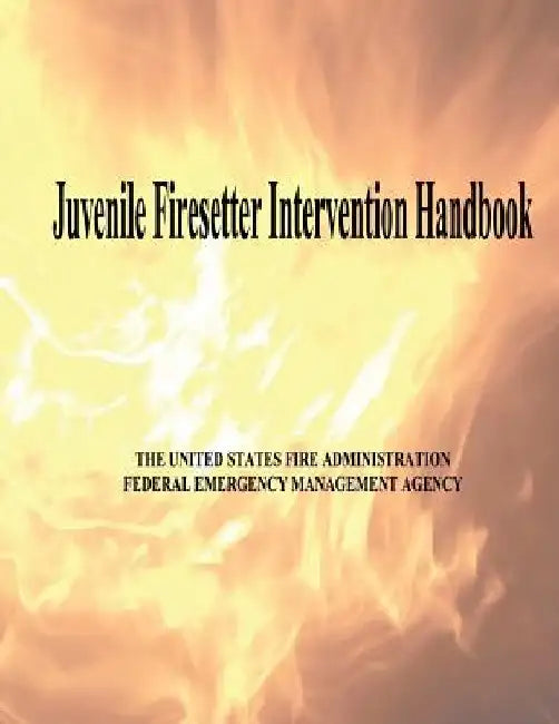 Juvenile Firesetter Intervention Handbook by Federal Emergency Management Agency