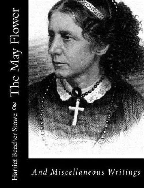 The May Flower: And Miscellaneous Writings by Harriet Beecher Stowe