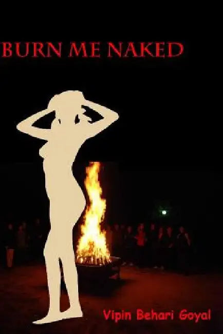 Burn Me Naked by Vipin Behari Goyal