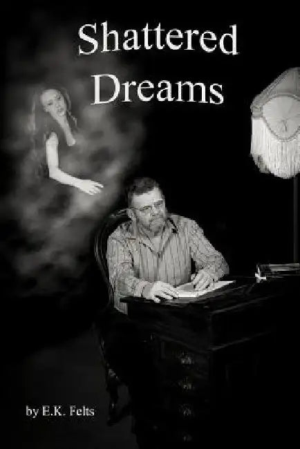 Shattered Dreams by E. K. Felts