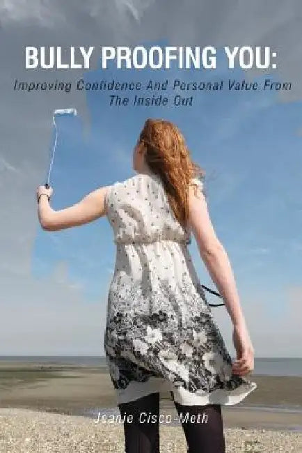 Bully Proofing You: Improving Confidence And Personal Value From The Inside Out by Jeanie Cisco-Meth