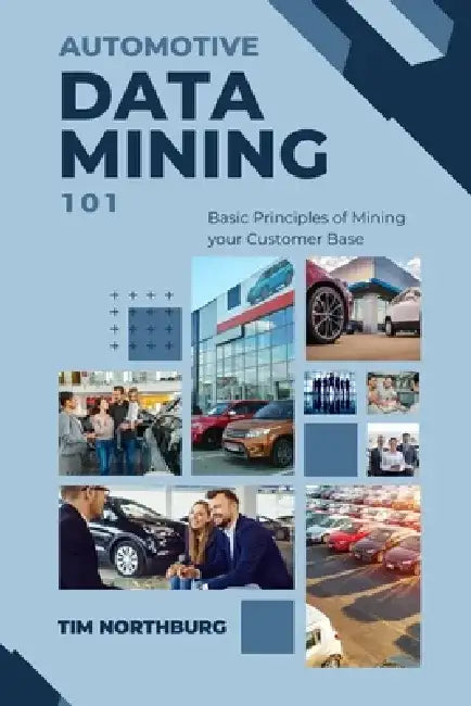 Automotive Data Mining 101: Basic Principles Of Data Mining Your Customer Base by Tim Northburg