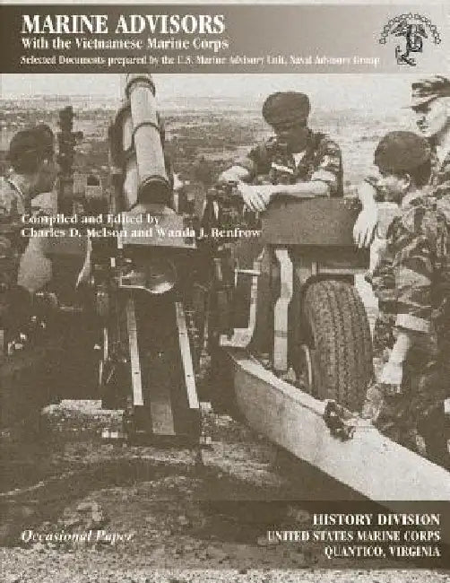 Marine Advisors: With the Vietnamese Marine Corps by Charles D. Melson