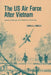 The US Air Force After Vietnam: Postwar Challenges and Potential for Responses by Donald J. Mrozek
