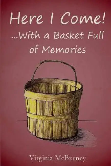 Here I Come!: ...With a Basket Full of Memories by Virginia McBurney