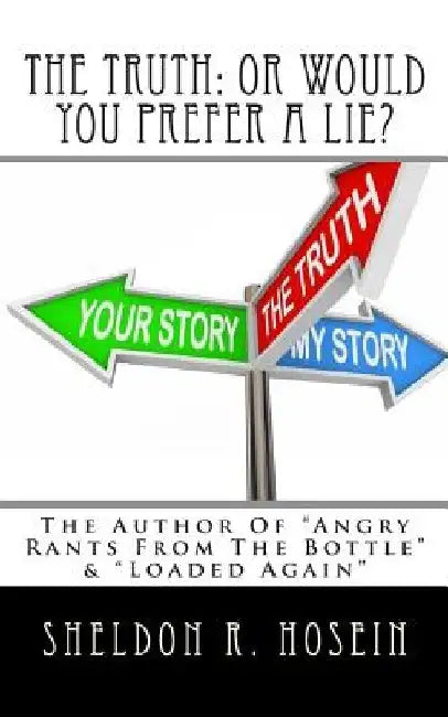The Truth: Or Would You Prefer A Lie? by Sheldon R. Hosein