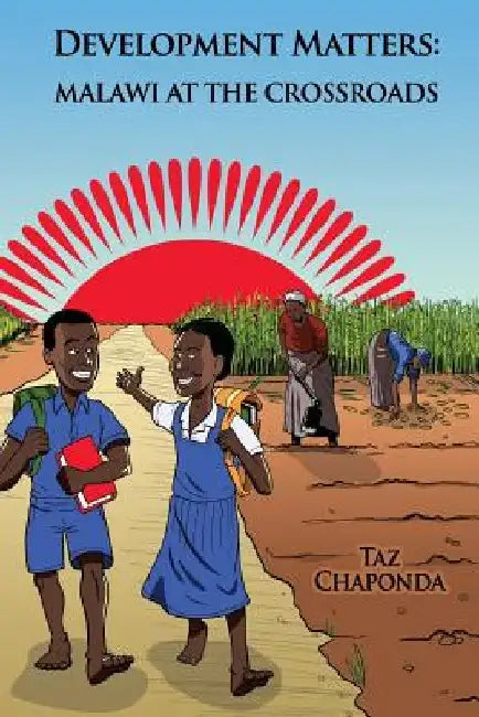 Development Matters: Malawi at the Crossroads by Taz Chaponda