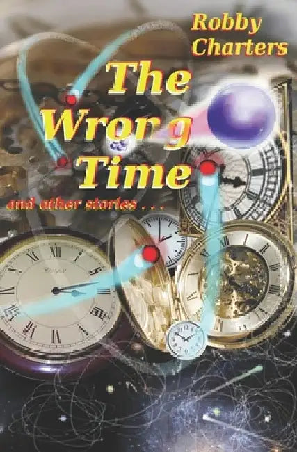 The Wrong Time: and other stories by Robby Charters