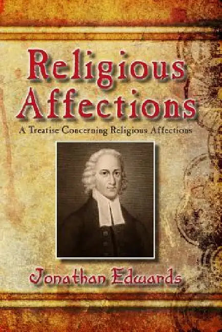 Religious Affections: A Treatise Concerning Religious Affections by Jonathan Edwards