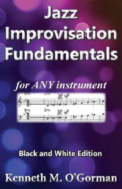 Jazz Improvisation Fundamentals: Black and White Edition by Kenneth M. O'Gorman