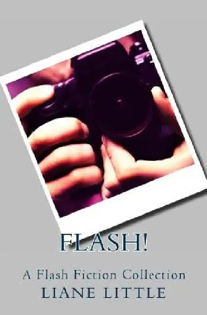 Flash!: A Flash Fiction Collection by Liane Little
