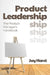 Product Leadership: The Product Manager's Handbook by Jay Harel