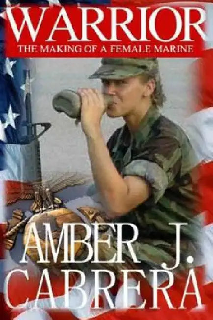 Warrior: The Making of A Female Marine by Amber J. Cabrera