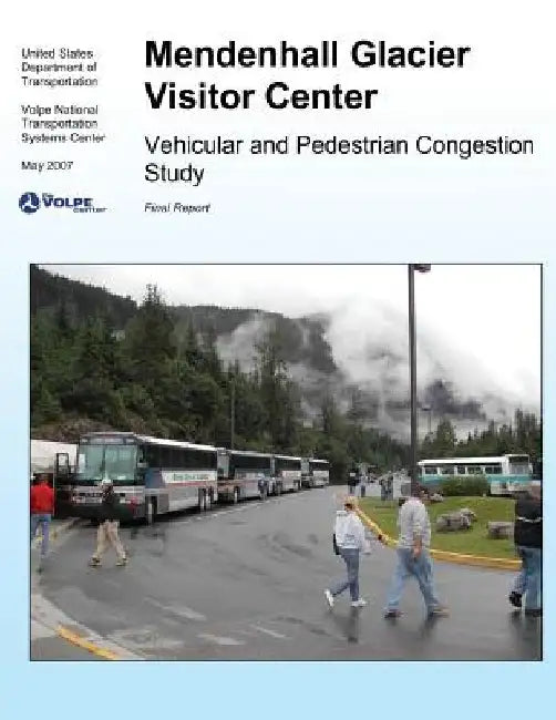 Mendenhall Glacier Visitor Center: Vehicular and Pedestrian Congestion Study by Volpe National Transportation Systems Ce