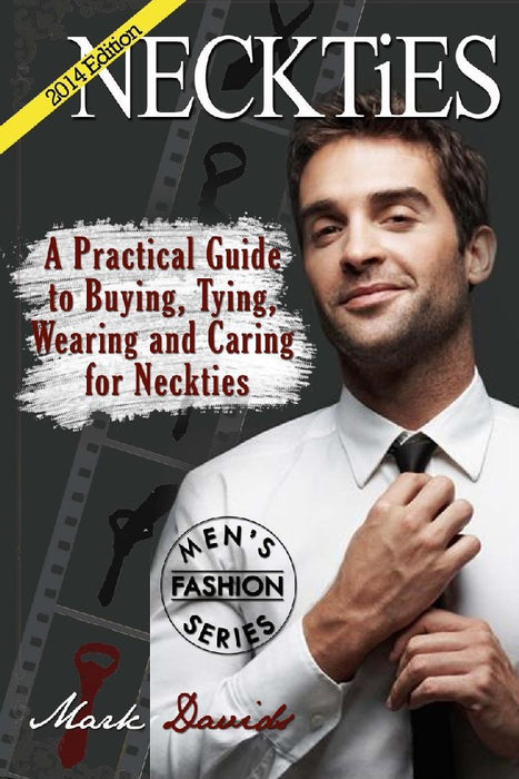 Neckties - A Practical Guide To Buying, Tying, Wearing And Caring For Neckties: (Full Color) by Mark Davids